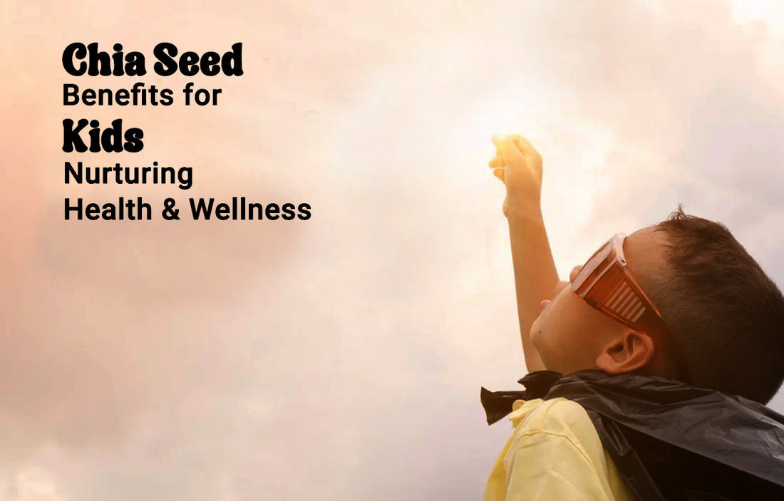 Chia Seed Benefits for Kids: Nurturing Health and Wellness